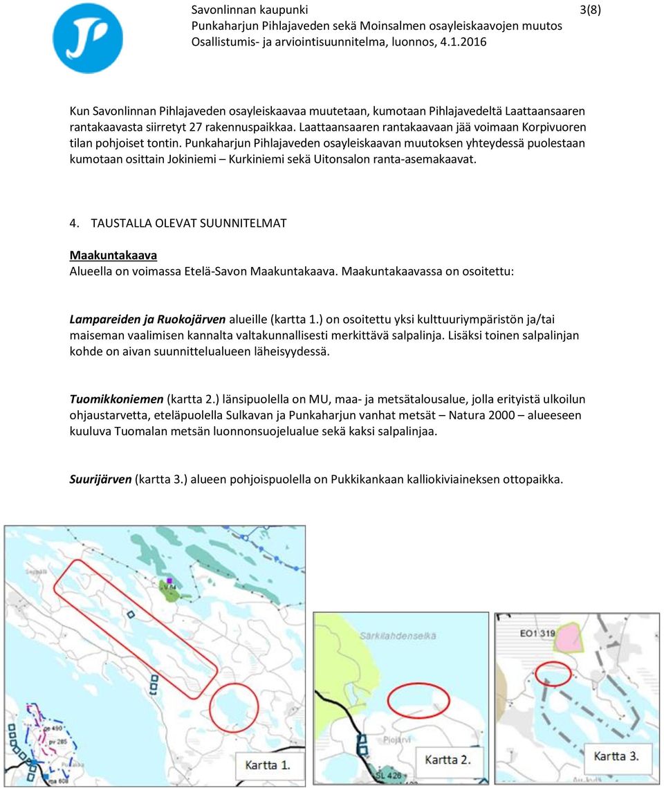 Punkaharjun Pihlajaveden osayleiskaavan muutoksen yhteydessä puolestaan kumotaan osittain Jokiniemi Kurkiniemi sekä Uitonsalon ranta-asemakaavat. 4.