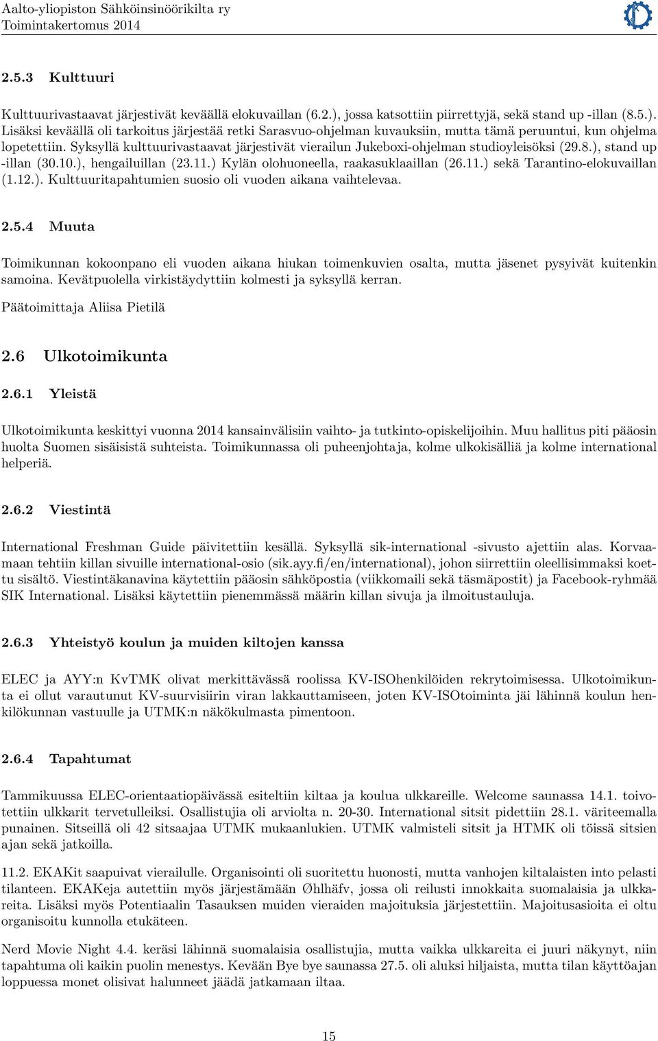 12.). Kulttuuritapahtumien suosio oli vuoden aikana vaihtelevaa. 2.5.4 Muuta Toimikunnan kokoonpano eli vuoden aikana hiukan toimenkuvien osalta, mutta jäsenet pysyivät kuitenkin samoina.