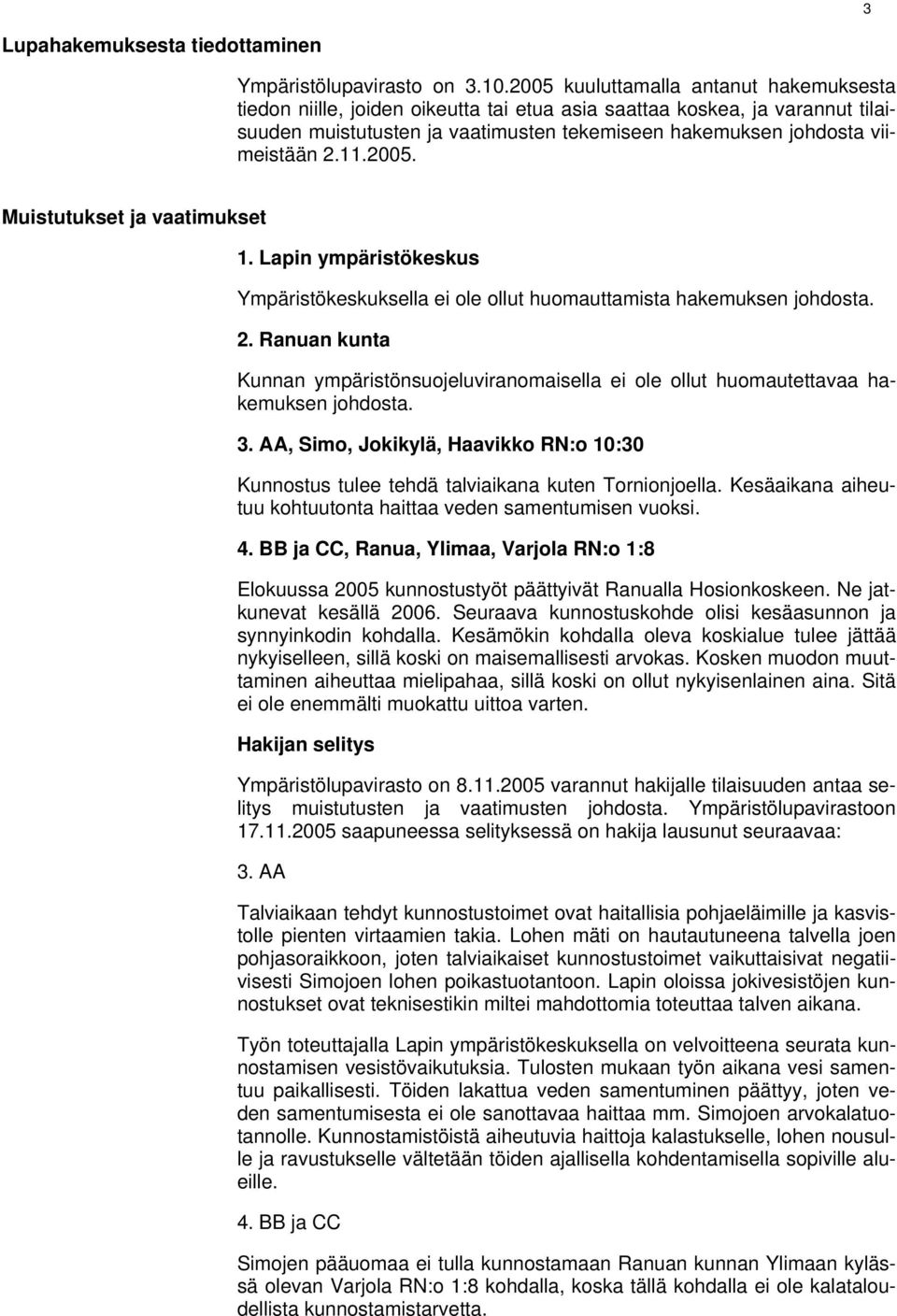 11.2005. Muistutukset ja vaatimukset 1. Lapin ympäristökeskus Ympäristökeskuksella ei ole ollut huomauttamista hakemuksen johdosta. 2.