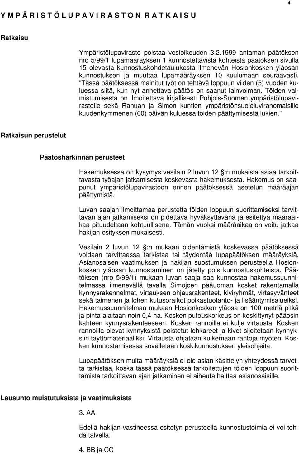 lupamääräyksen 10 kuulumaan seuraavasti. "Tässä päätöksessä mainitut työt on tehtävä loppuun viiden (5) vuoden kuluessa siitä, kun nyt annettava päätös on saanut lainvoiman.