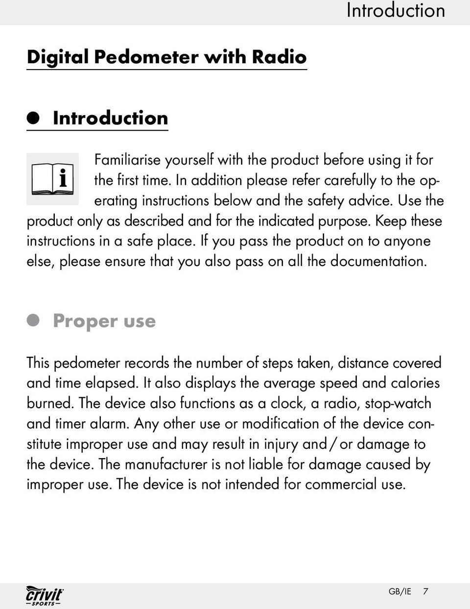 If you pass the product on to anyone else, please ensure that you also pass on all the documentation. Q Proper use This pedometer records the number of steps taken, distance covered and time elapsed.