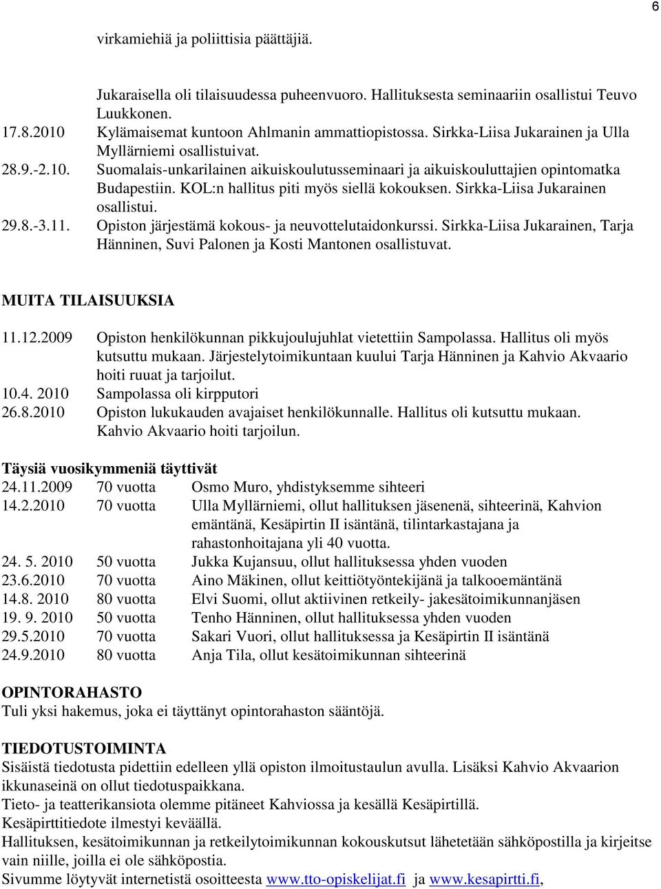 KOL:n hallitus piti myös siellä kokouksen. Sirkka-Liisa Jukarainen osallistui. 29.8.-3.11. Opiston järjestämä kokous- ja neuvottelutaidonkurssi.