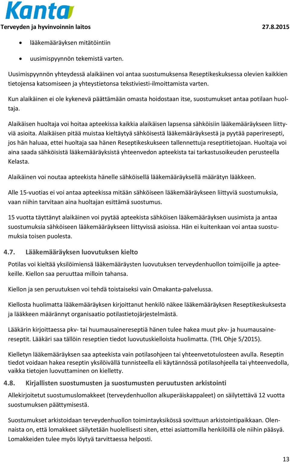 Kun alaikäinen ei ole kykenevä päättämään omasta hoidostaan itse, suostumukset antaa potilaan huoltaja.