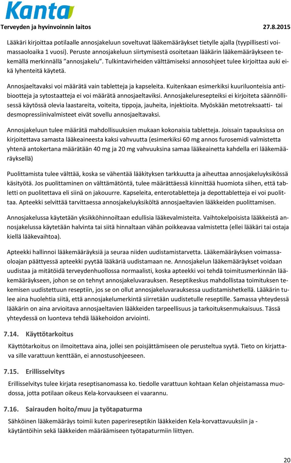 Annosjaeltavaksi voi määrätä vain tabletteja ja kapseleita. Kuitenkaan esimerkiksi kuuriluonteisia antibiootteja ja sytostaatteja ei voi määrätä annosjaeltaviksi.