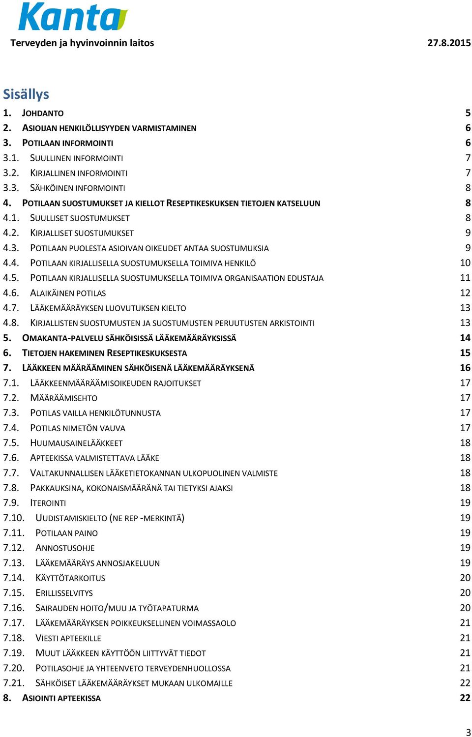 5. POTILAAN KIRJALLISELLA SUOSTUMUKSELLA TOIMIVA ORGANISAATION EDUSTAJA 11 4.6. ALAIKÄINEN POTILAS 12 4.7. LÄÄKEMÄÄRÄYKSEN LUOVUTUKSEN KIELTO 13 4.8.