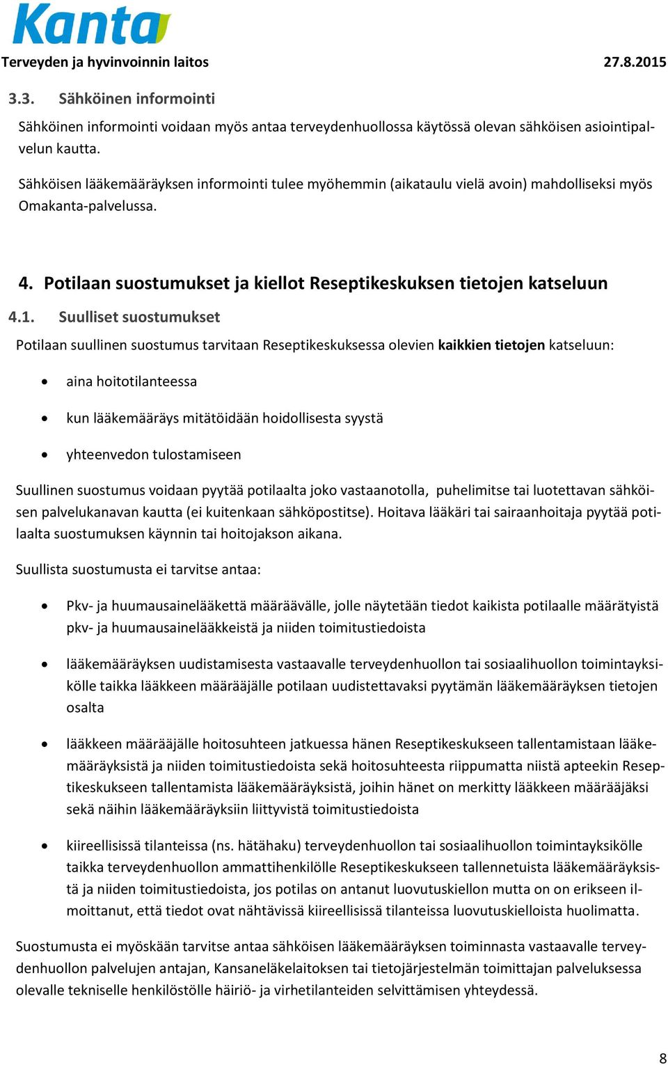 Suulliset suostumukset Potilaan suullinen suostumus tarvitaan Reseptikeskuksessa olevien kaikkien tietojen katseluun: aina hoitotilanteessa kun lääkemääräys mitätöidään hoidollisesta syystä