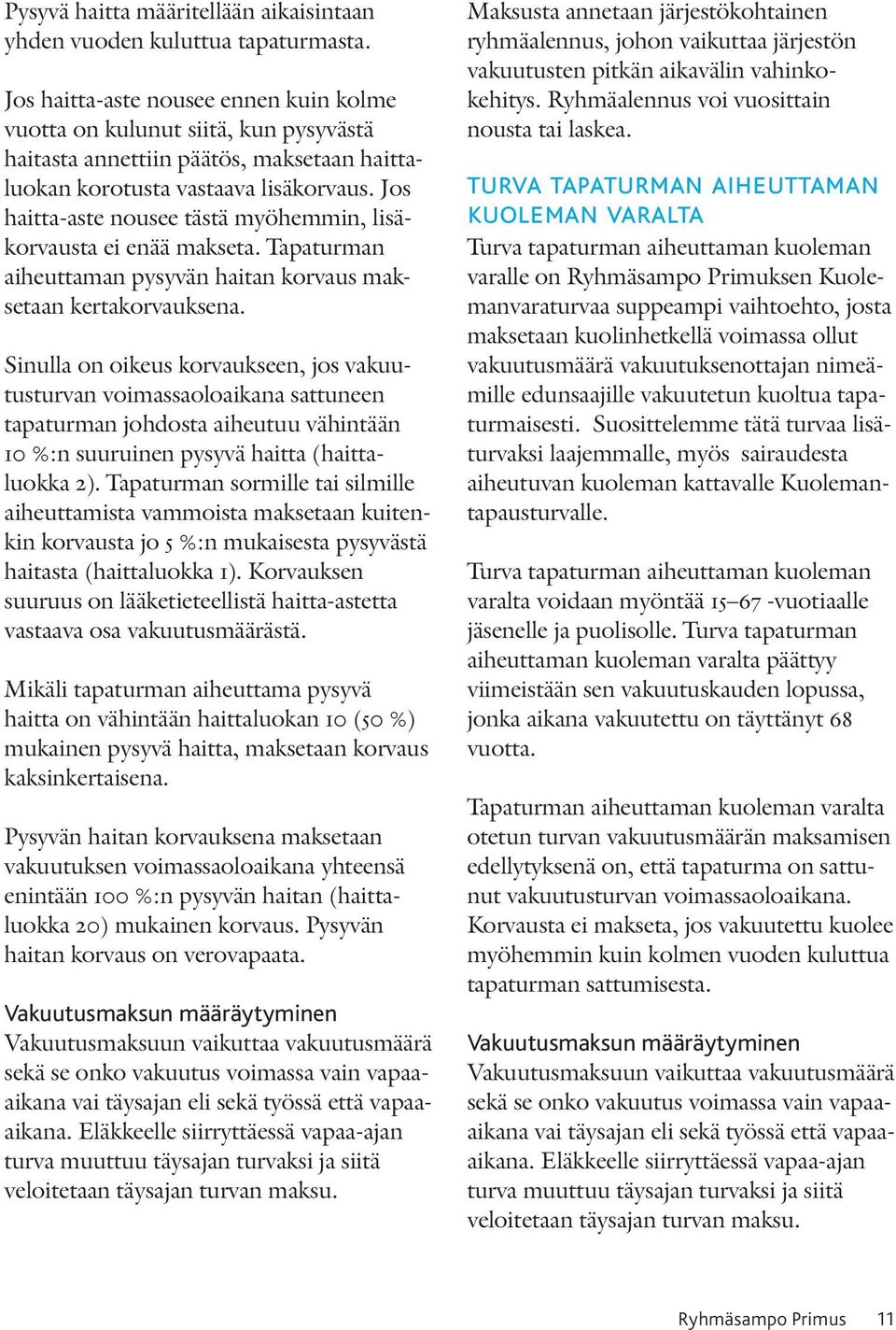 Jos haitta-aste nousee tästä myöhemmin, lisäkorvausta ei enää makseta. Tapaturman aiheuttaman pysyvän haitan korvaus maksetaan kertakor vauksena.