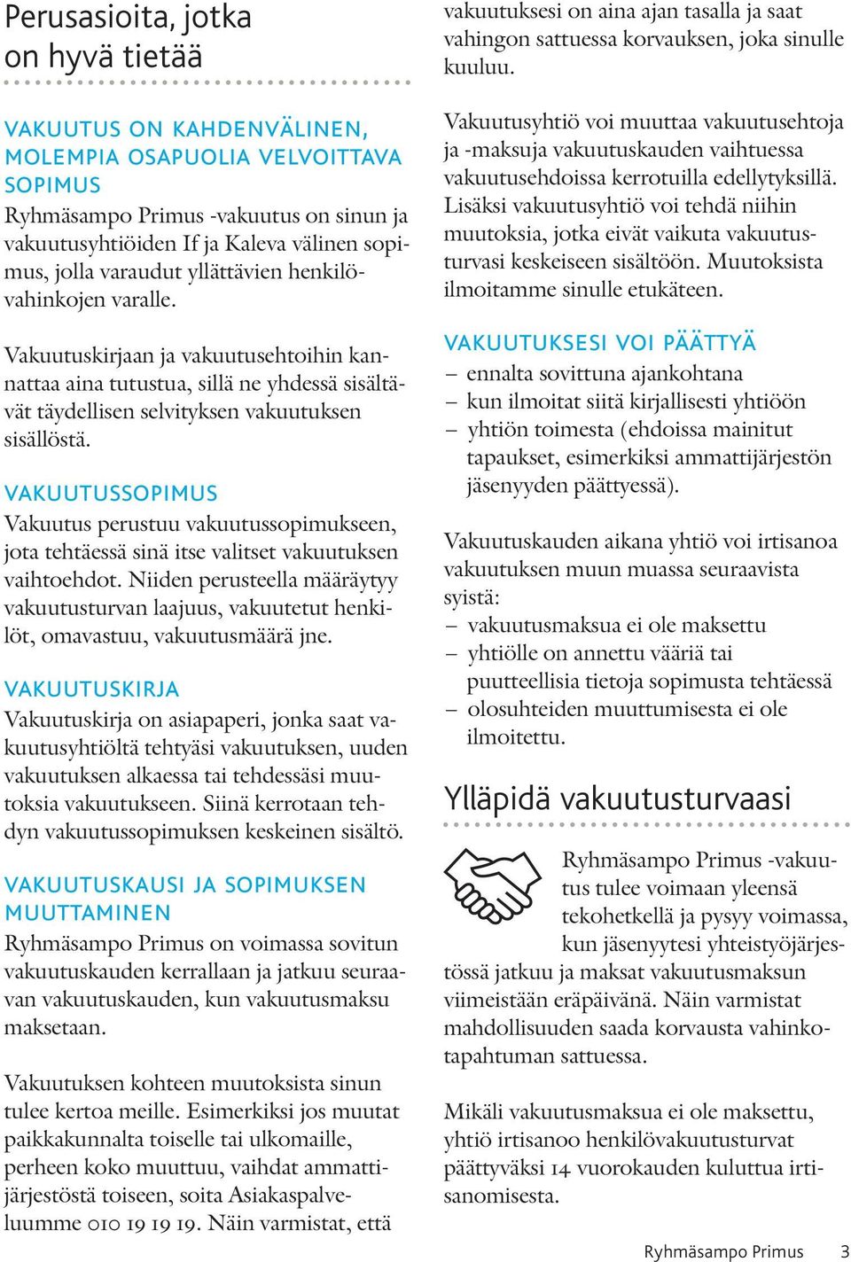 vakuutussopimus Vakuutus perustuu vakuutussopimukseen, jota tehtäessä sinä itse valitset vakuutuksen vaihtoehdot.