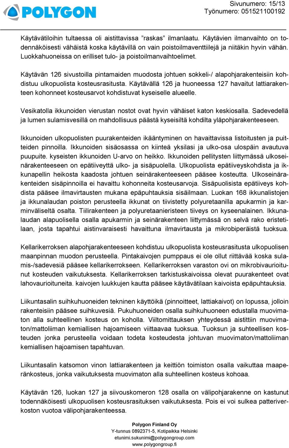 Käytävän 126 sivustoilla pintamaiden muodosta johtuen sokkeli-/ alapohjarakenteisiin kohdistuu ulkopuolista kosteusrasitusta.