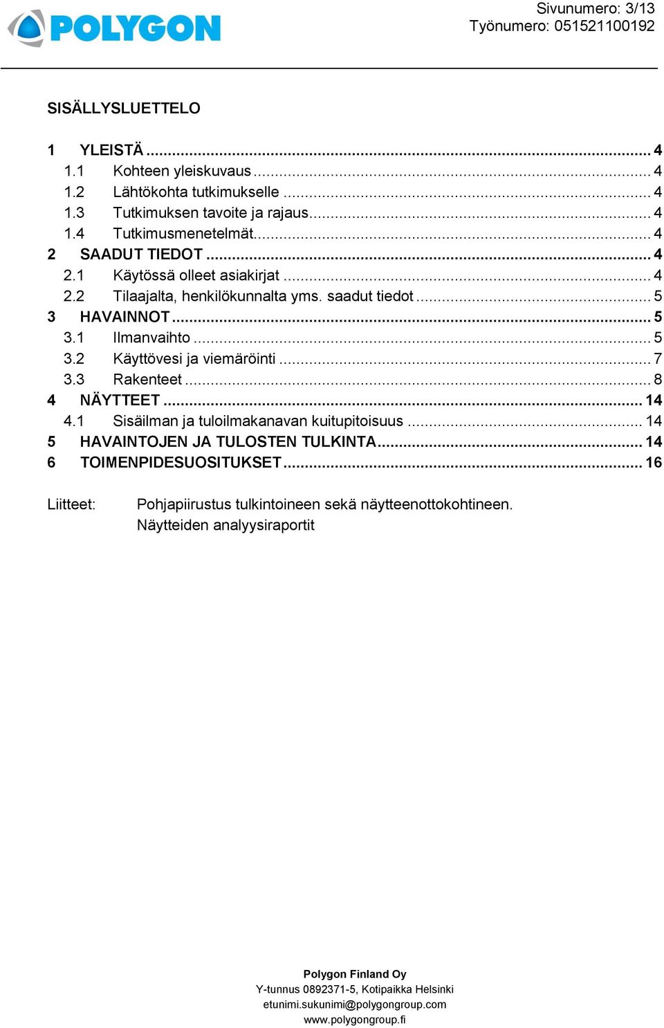 .. 5 3.2 Käyttövesi ja viemäröinti... 7 3.3 Rakenteet... 8 4 NÄYTTEET... 14 4.1 Sisäilman ja tuloilmakanavan kuitupitoisuus.