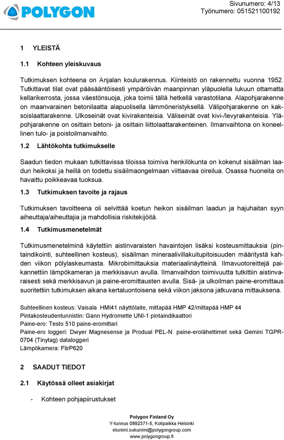 Alapohjarakenne on maanvarainen betonilaatta alapuolisella lämmöneristyksellä. Välipohjarakenne on kaksoislaattarakenne. Ulkoseinät ovat kivirakenteisia. Väliseinät ovat kivi-/levyrakenteisia.