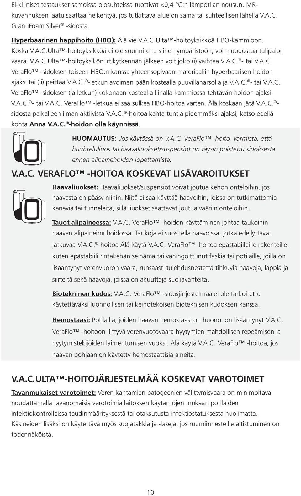 A.C. - tai V.A.C. VeraFlo -sidoksen toiseen HBO:n kanssa yhteensopivaan materiaaliin hyperbaarisen hoidon ajaksi tai (ii) peittää V.A.C. -letkun avoimen pään kostealla puuvillaharsolla ja V.A.C. - tai V.A.C. VeraFlo -sidoksen (ja letkun) kokonaan kostealla liinalla kammiossa tehtävän hoidon ajaksi.