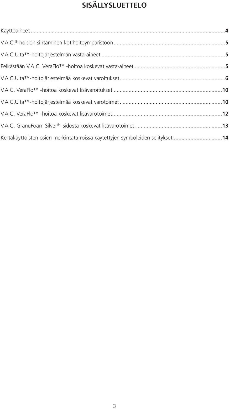 A.C.Ulta -hoitojärjestelmää koskevat varotoimet 10 V.A.C. VeraFlo -hoitoa koskevat lisävarotoimet 12 V.A.C. GranuFoam Silver -sidosta