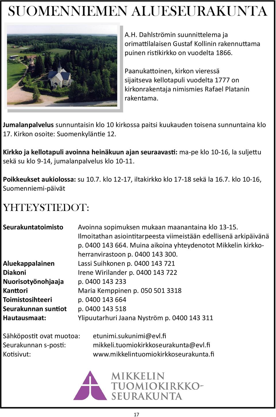 Jumalanpalvelus sunnuntaisin klo 10 kirkossa paitsi kuukauden toisena sunnuntaina klo 17. Kirkon osoite: Suomenkylän e 12.