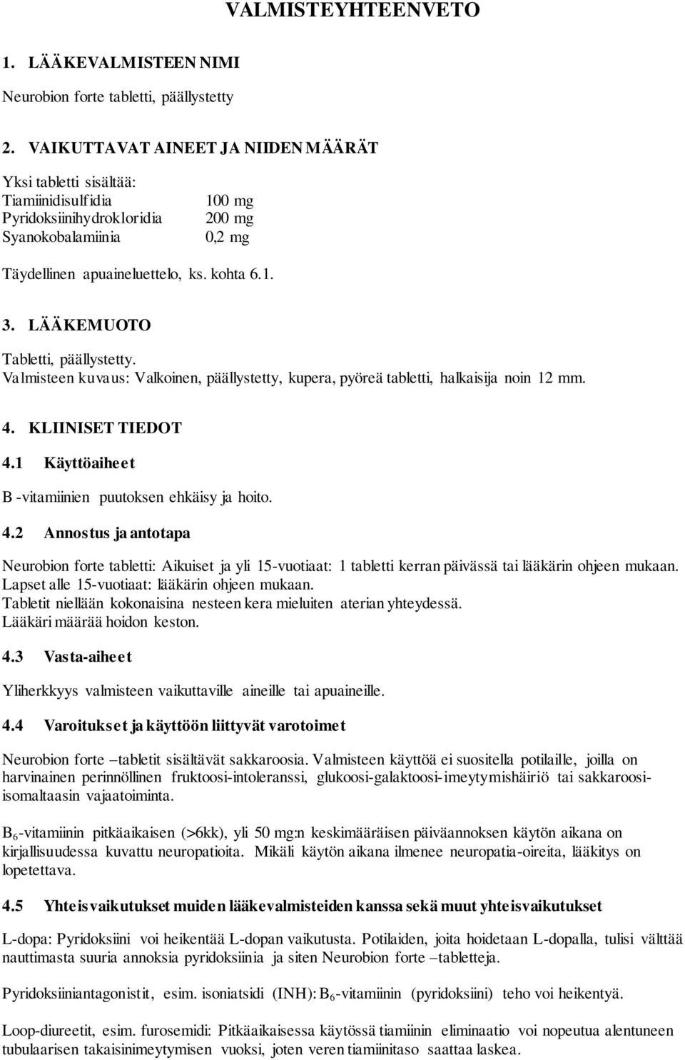 LÄÄKEMUOTO Tabletti, päällystetty. Valmisteen kuvaus: Valkoinen, päällystetty, kupera, pyöreä tabletti, halkaisija noin 12 mm. 4. KLIINISET TIEDOT 4.