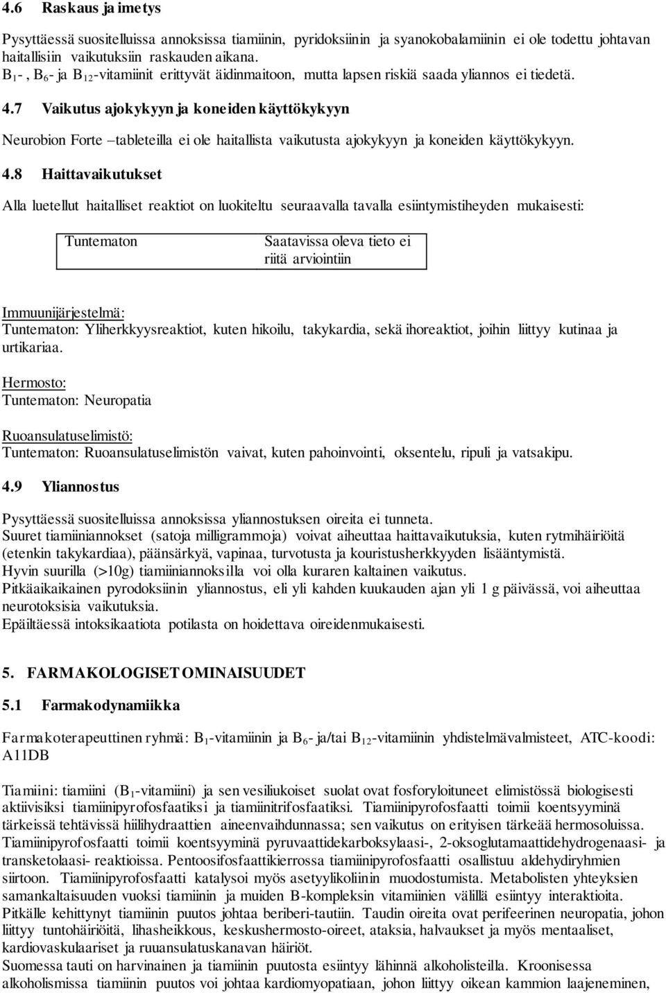7 Vaikutus ajokykyyn ja koneiden käyttökykyyn Neurobion Forte tableteilla ei ole haitallista vaikutusta ajokykyyn ja koneiden käyttökykyyn. 4.