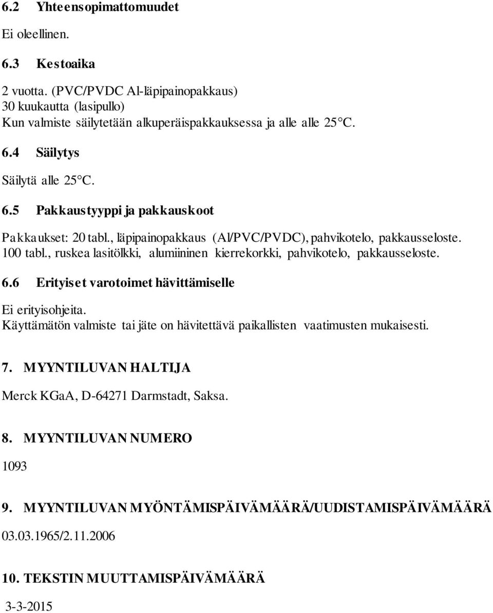 , ruskea lasitölkki, alumiininen kierrekorkki, pahvikotelo, pakkausseloste. 6.6 Erityiset varotoimet hävittämiselle Ei erityisohjeita.