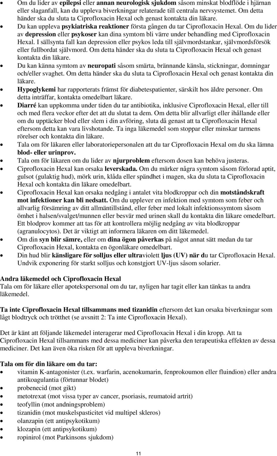 Om du lider av depression eller psykoser kan dina symtom bli värre under behandling med Ciprofloxacin Hexal.
