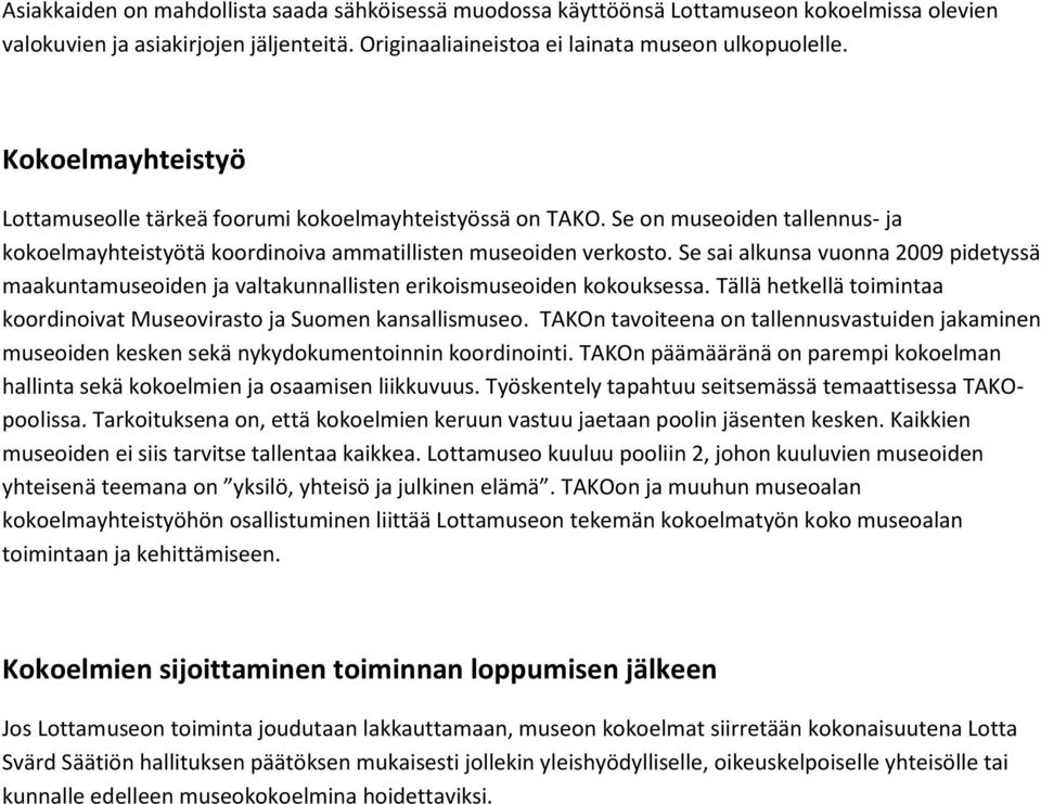 Se sai alkunsa vuonna 2009 pidetyssä maakuntamuseoiden ja valtakunnallisten erikoismuseoiden kokouksessa. Tällä hetkellä toimintaa koordinoivat Museovirasto ja Suomen kansallismuseo.