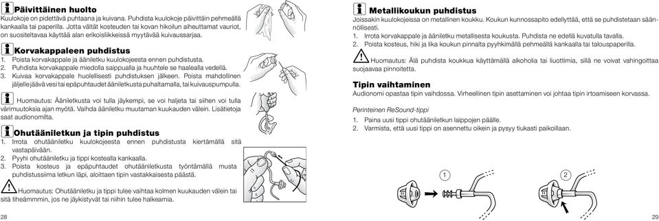 Poista korvakappale ja ääniletku kuulokojeesta ennen puhdistusta. 2. Puhdista korvakappale miedolla saippualla ja huuhtele se haalealla vedellä. 3.