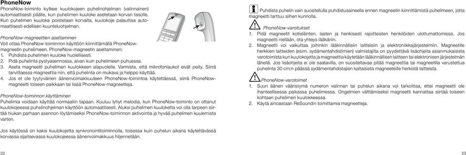 PhoneNow-magneettien asettaminen Voit ottaa PhoneNow-toiminnon käyttöön kiinnittämällä PhoneNowmagneetin puhelimeen. PhoneNow-magneetin asettaminen: 1. Puhdista puhelimen kuuloke huolellisesti. 2.