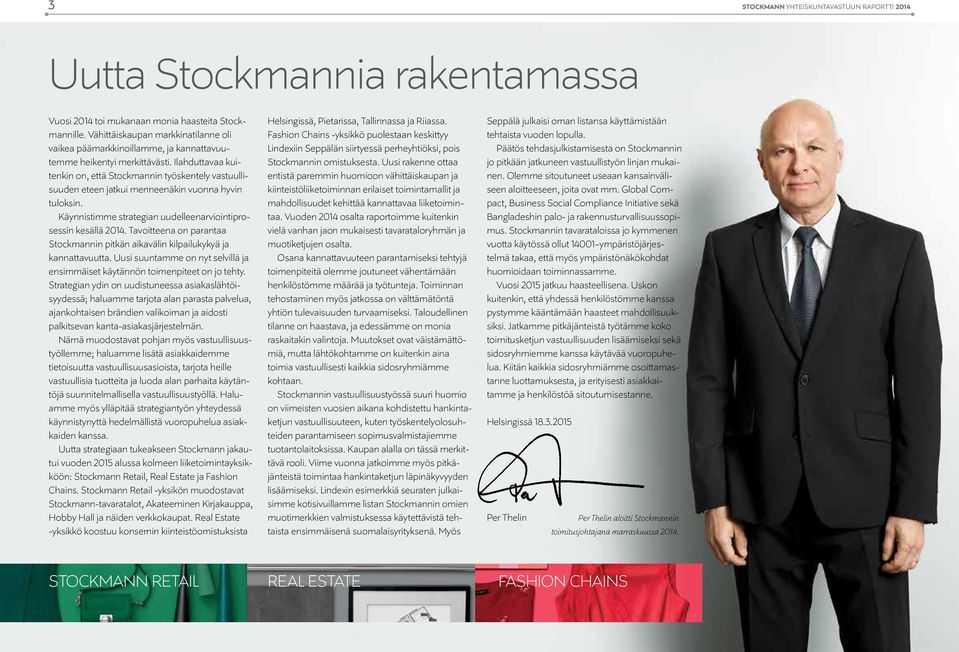 Ilahduttavaa kuitenkin on, että Stockmannin työskentely vastuullisuuden eteen jatkui menneenäkin vuonna hyvin tuloksin. Käynnistimme strategian uudelleenarviointiprosessin kesällä 2014.