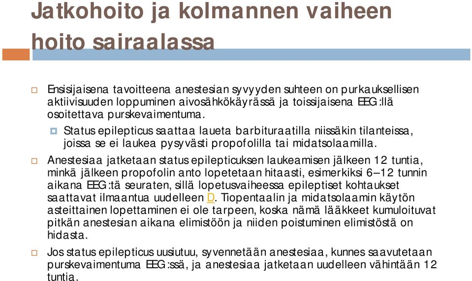 Anestesiaa jatketaan status epilepticuksen laukeamisen jälkeen 12 tuntia, minkä jälkeen propofolin anto lopetetaan hitaasti, esimerkiksi 6 12 tunnin aikana EEG:tä seuraten, sillä lopetusvaiheessa