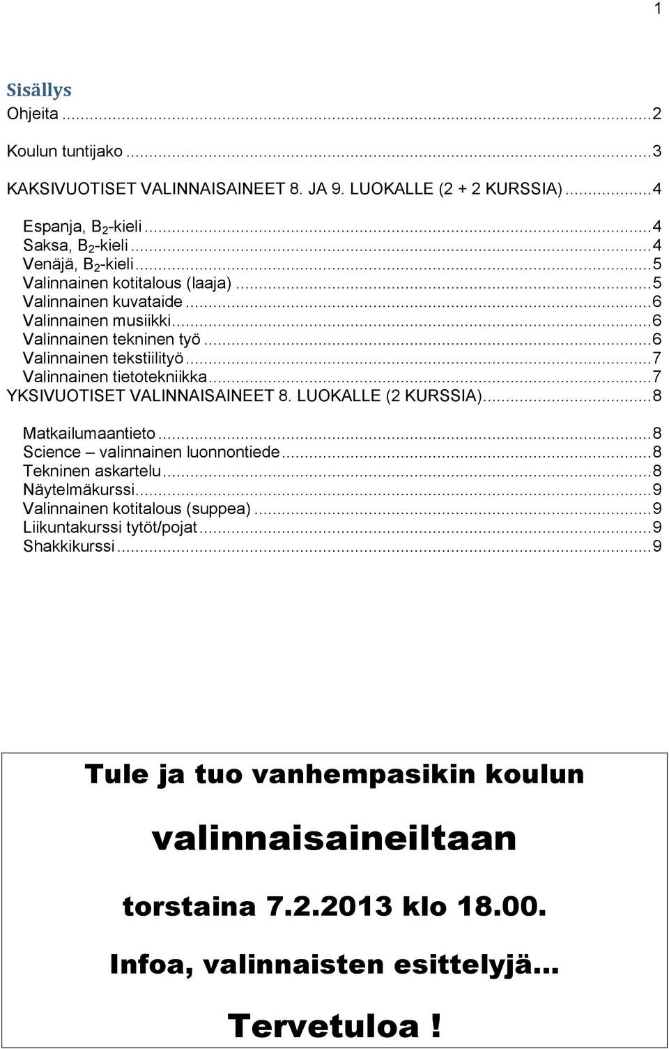 .. 7 YKSIVUOTISET VALINNAISAINEET 8. LUOKALLE (2 KURSSIA)... 8 Matkailumaantieto... 8 Science valinnainen luonnontiede... 8 Tekninen askartelu... 8 Näytelmäkurssi.