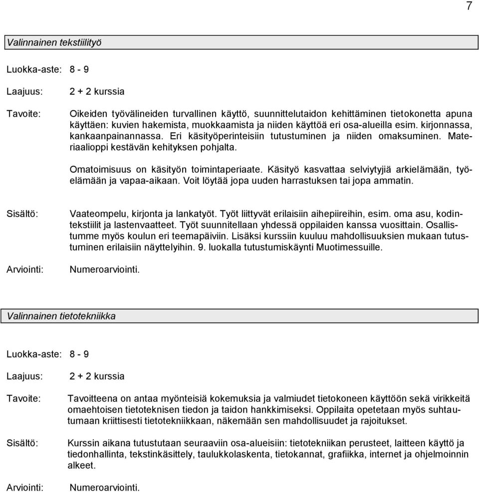 Käsityö kasvattaa selviytyjiä arkielämään, työelämään ja vapaa-aikaan. Voit löytää jopa uuden harrastuksen tai jopa ammatin. Vaateompelu, kirjonta ja lankatyöt.