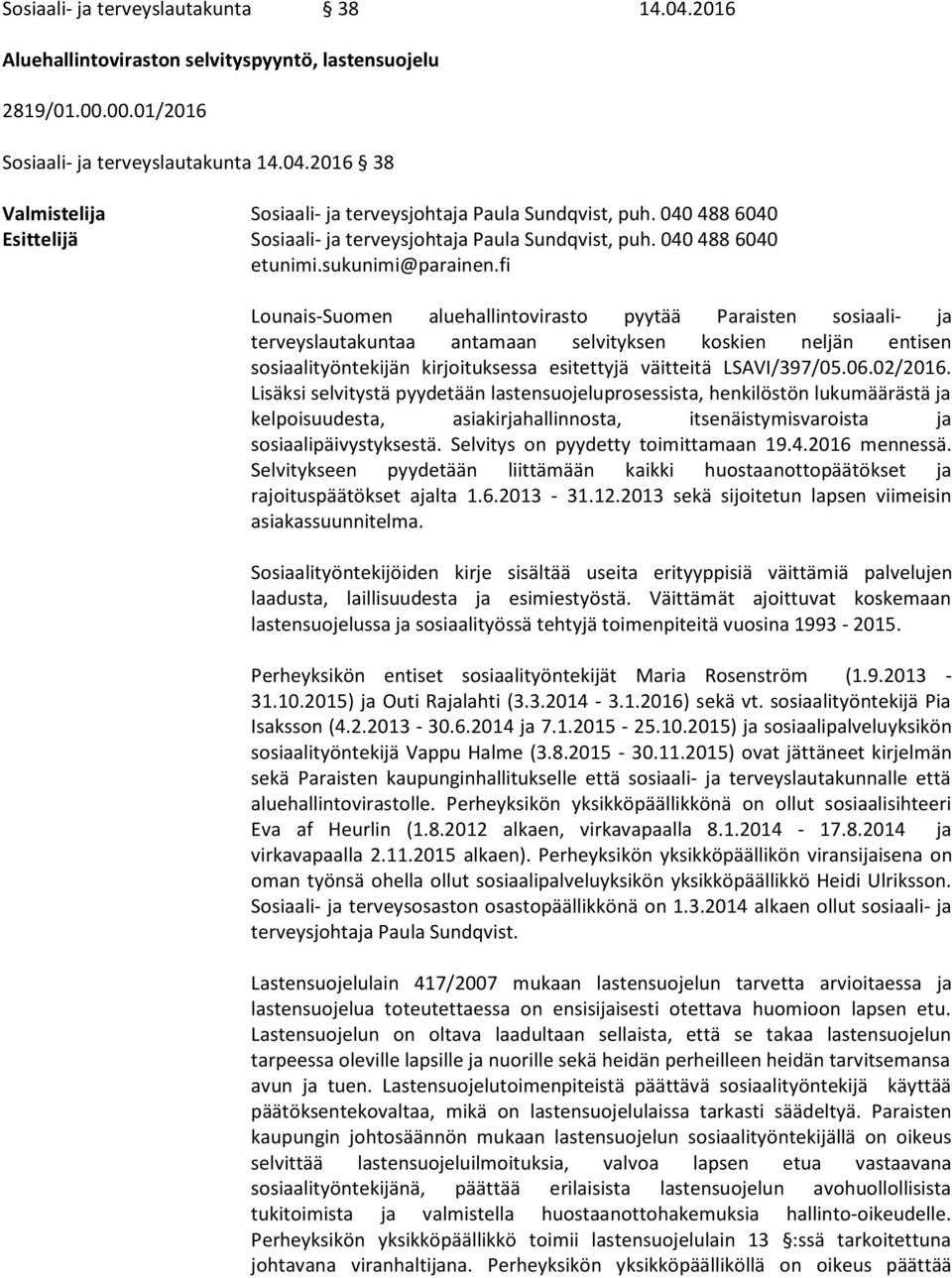 fi Lounais-Suomen aluehallintovirasto pyytää Paraisten sosiaali- ja terveyslautakuntaa antamaan selvityksen koskien neljän entisen sosiaalityöntekijän kirjoituksessa esitettyjä väitteitä LSAVI/397/05.