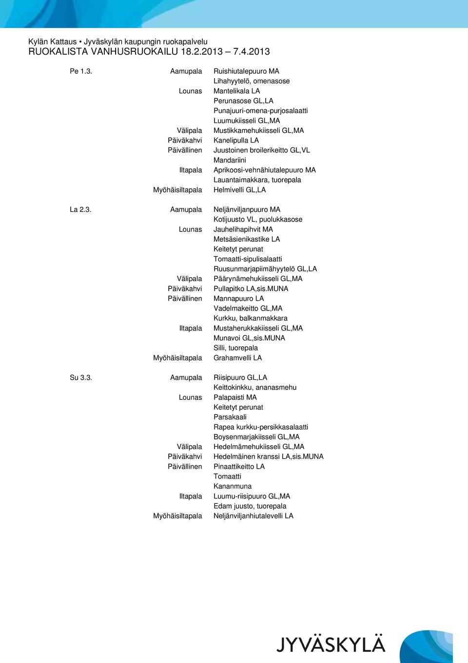 Juustoinen broilerikeitto GL,VL Mandariini Iltapala Aprikoosi-vehnähiutalepuuro MA Lauantaimakkara, tuorepala Myöhäisiltapala Helmivelli GL,LA La 2.3.