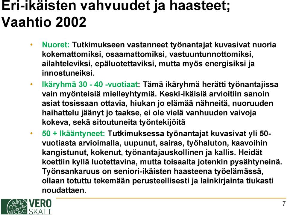 Keski-ikäisiä arvioitiin sanoin asiat tosissaan ottavia, hiukan jo elämää nähneitä, nuoruuden haihattelu jäänyt jo taakse, ei ole vielä vanhuuden vaivoja kokeva, sekä sitoutuneita työntekijöitä 50 +