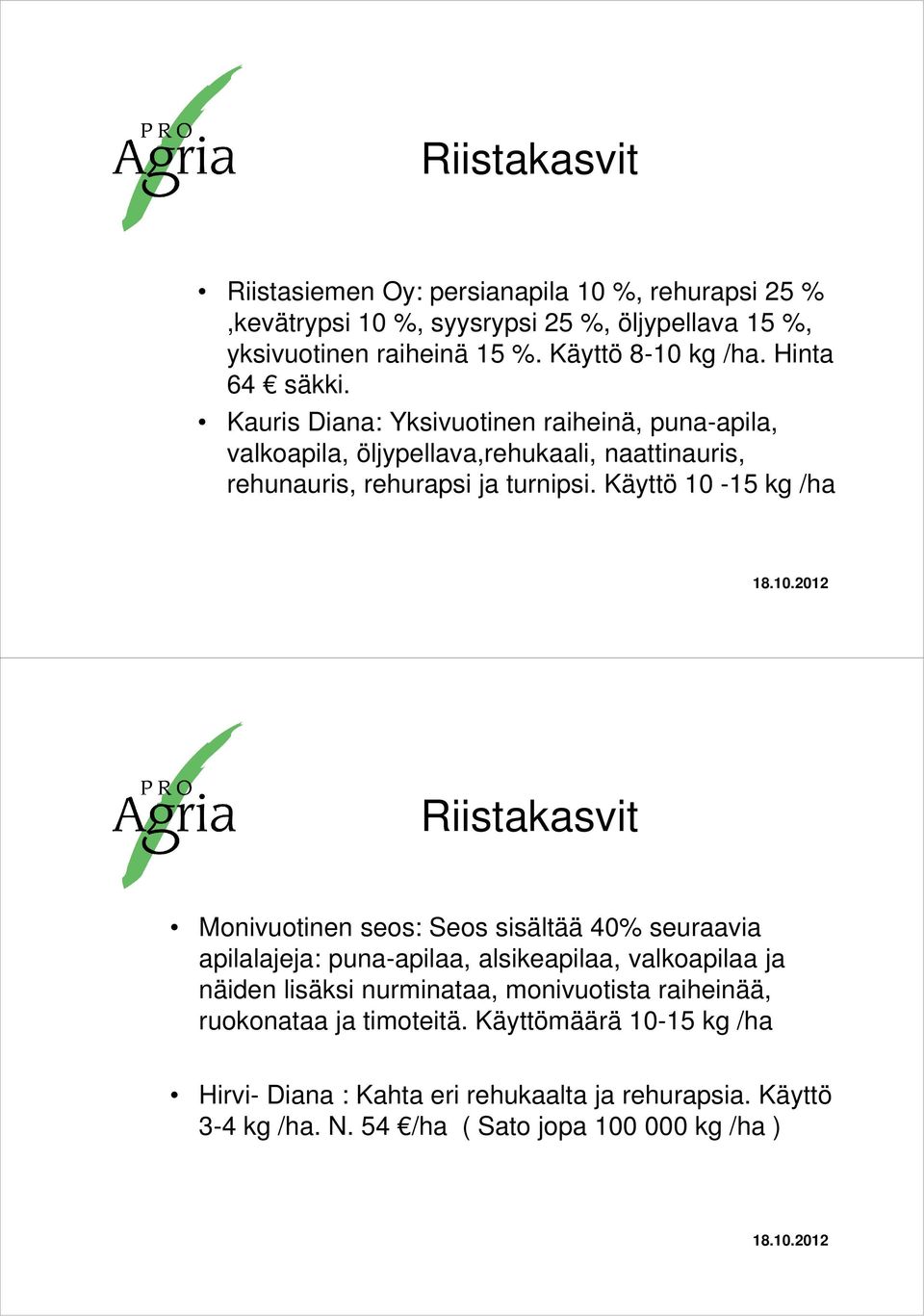 Käyttö 10-15 kg /ha Riistakasvit Monivuotinen seos: Seos sisältää 40% seuraavia apilalajeja: puna-apilaa, alsikeapilaa, valkoapilaa ja näiden lisäksi nurminataa,