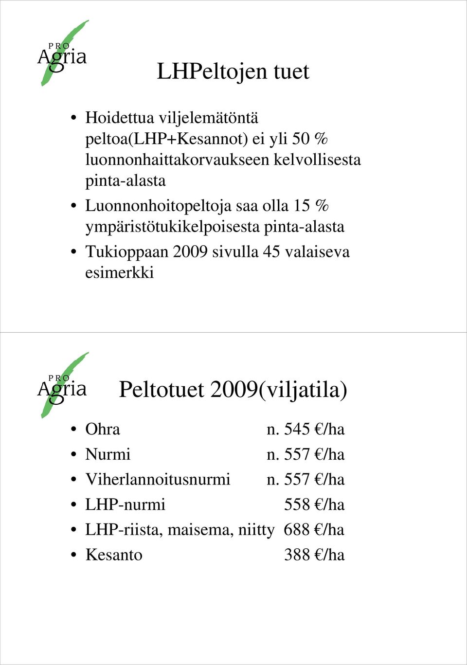 Tukioppaan 2009 sivulla 45 valaiseva esimerkki Peltotuet 2009(viljatila) Ohra n. 545 /ha Nurmi n.