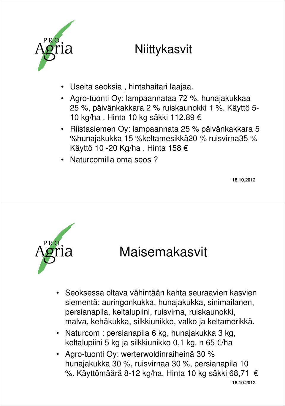 Maisemakasvit Seoksessa oltava vähintään kahta seuraavien kasvien siementä: auringonkukka, hunajakukka, sinimailanen, persianapila, keltalupiini, ruisvirna, ruiskaunokki, malva, kehäkukka,