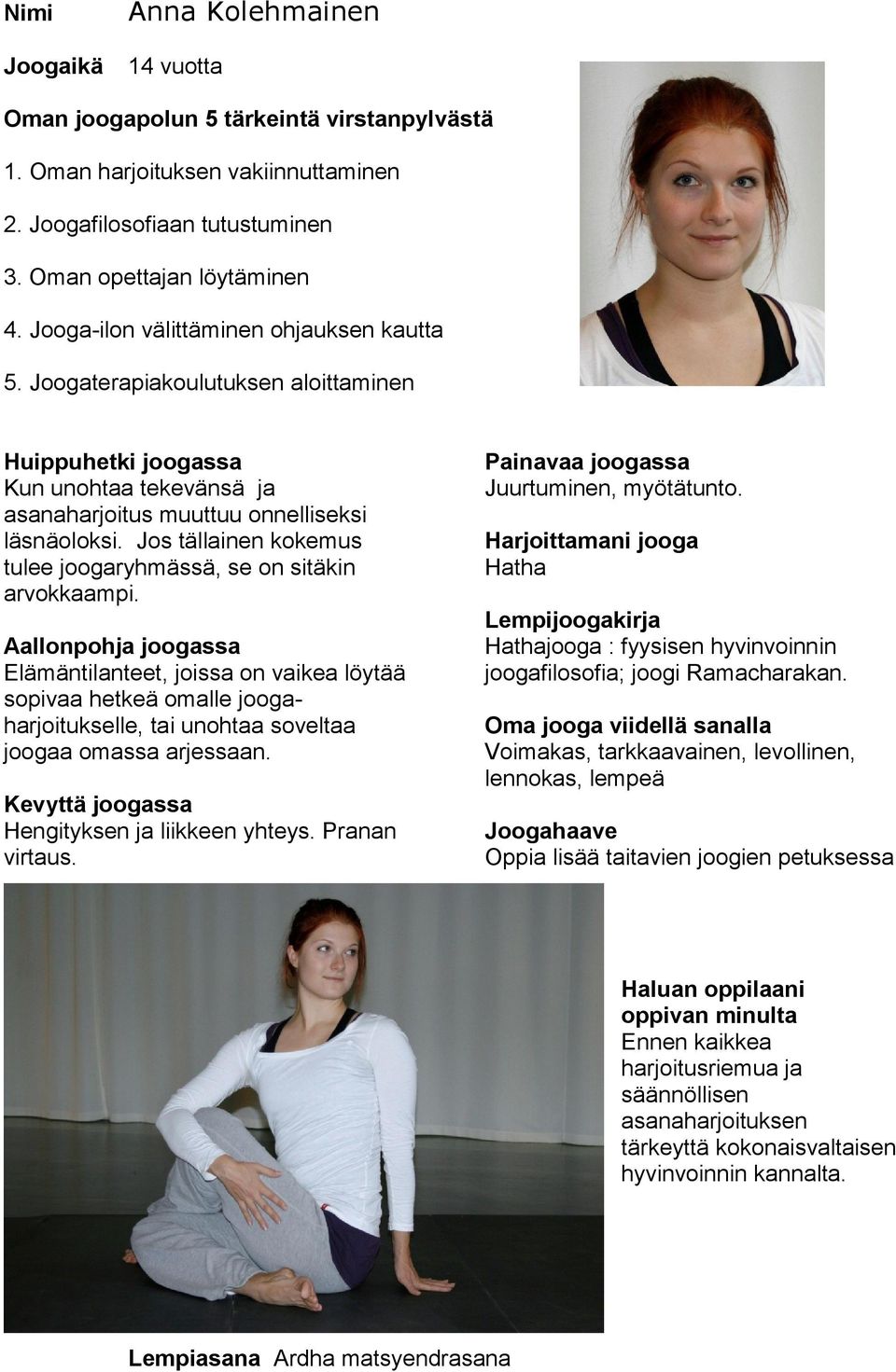 Elämäntilanteet, joissa on vaikea löytää sopivaa hetkeä omalle joogaharjoitukselle, tai unohtaa soveltaa joogaa omassa arjessaan. Hengityksen ja liikkeen yhteys. Pranan virtaus.