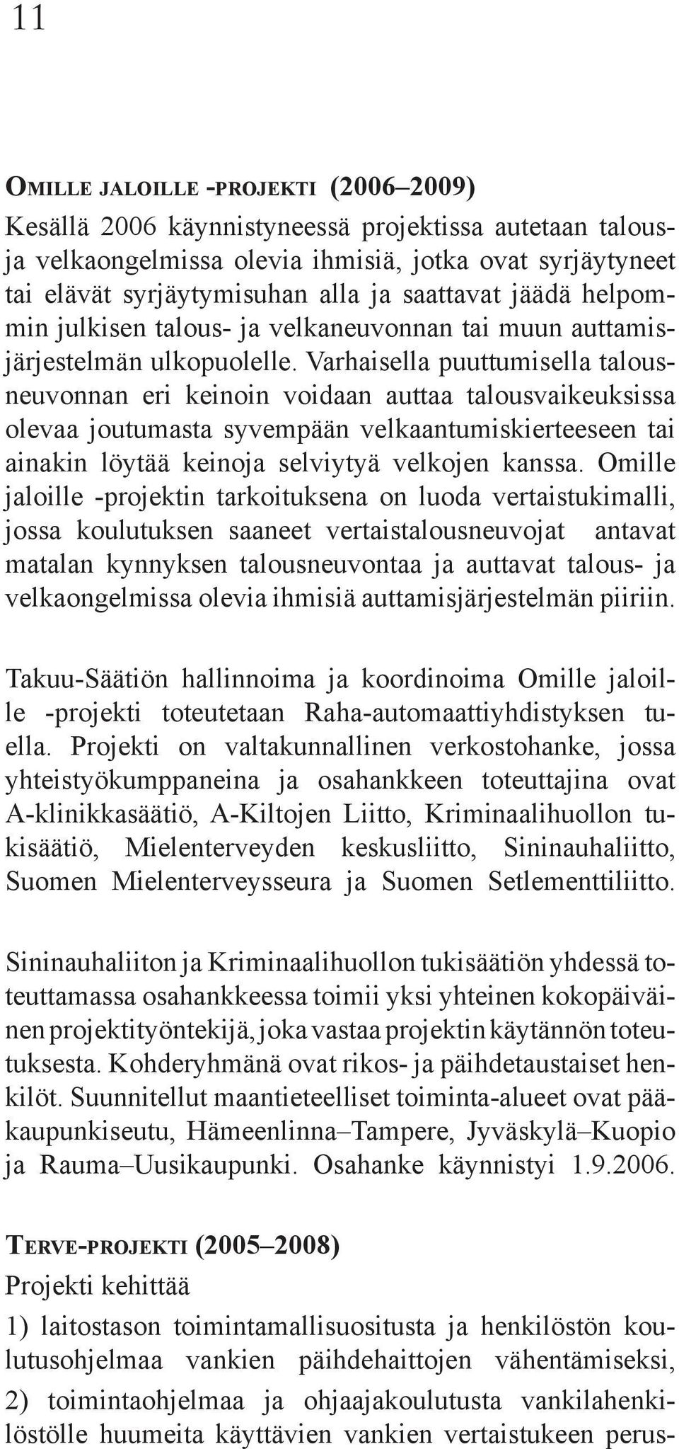 Varhaisella puuttumisella talousneuvonnan eri keinoin voidaan auttaa talousvaikeuksissa olevaa joutumasta syvempään velkaantumiskierteeseen tai ainakin löytää keinoja selviytyä velkojen kanssa.