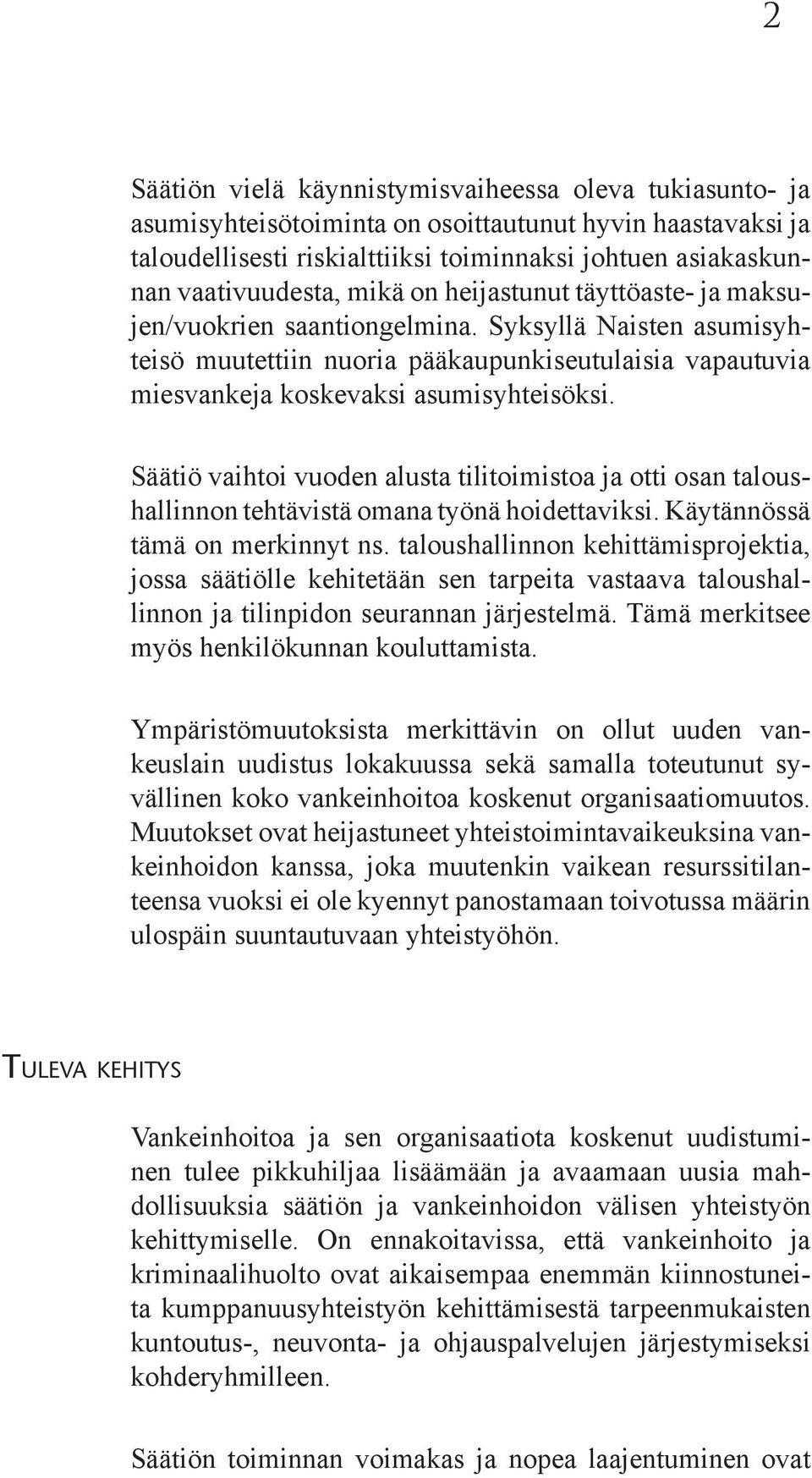 Säätiö vaihtoi vuoden alusta tilitoimistoa ja otti osan taloushallinnon tehtävistä omana työnä hoidettaviksi. Käytännössä tämä on merkinnyt ns.