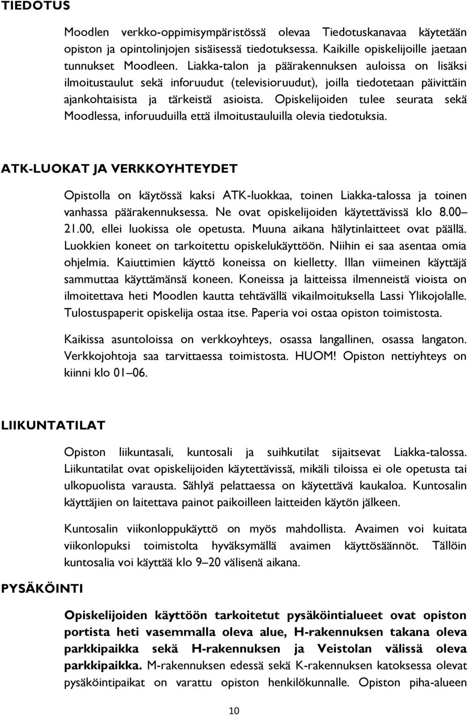 Opiskelijoiden tulee seurata sekä Moodlessa, inforuuduilla että ilmoitustauluilla olevia tiedotuksia.