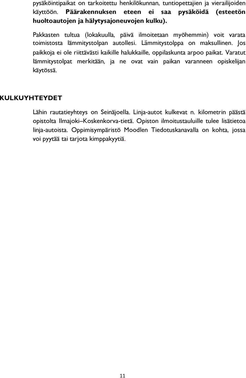 Jos paikkoja ei ole riittävästi kaikille halukkaille, oppilaskunta arpoo paikat. Varatut lämmitystolpat merkitään, ja ne ovat vain paikan varanneen opiskelijan käytössä.