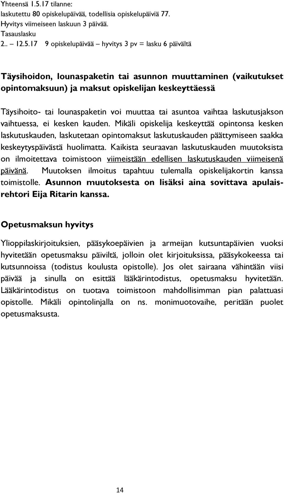 17 9 opiskelupäivää hyvitys 3 pv = lasku 6 päivältä Täysihoidon, lounaspaketin tai asunnon muuttaminen (vaikutukset opintomaksuun) ja maksut opiskelijan keskeyttäessä Täysihoito- tai lounaspaketin