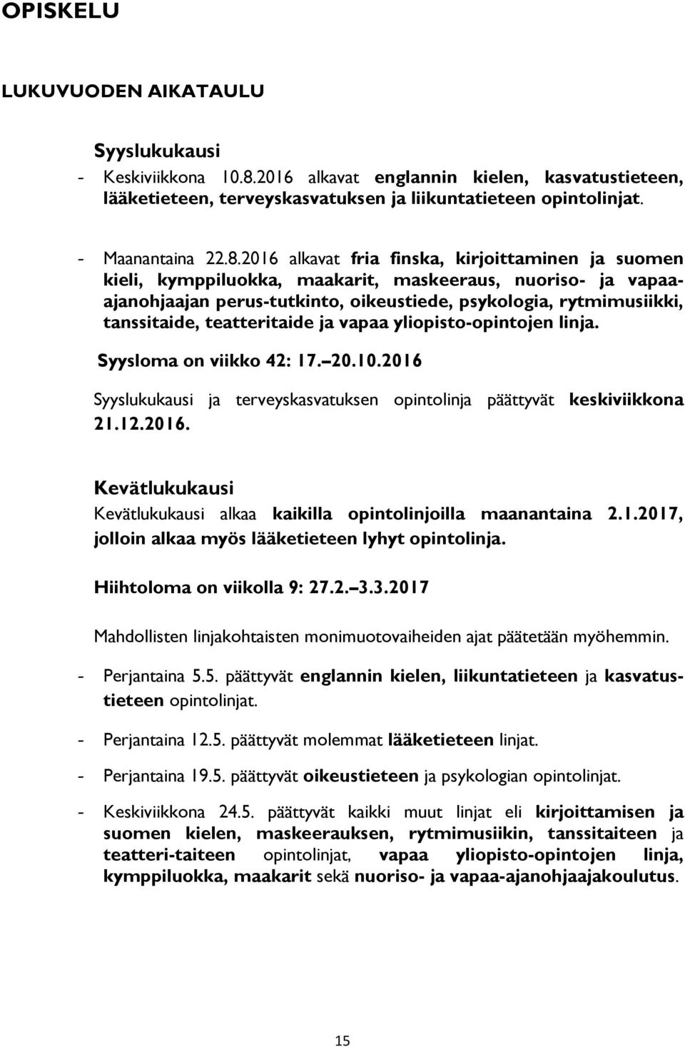 2016 alkavat fria finska, kirjoittaminen ja suomen kieli, kymppiluokka, maakarit, maskeeraus, nuoriso- ja vapaaajanohjaajan perus-tutkinto, oikeustiede, psykologia, rytmimusiikki, tanssitaide,