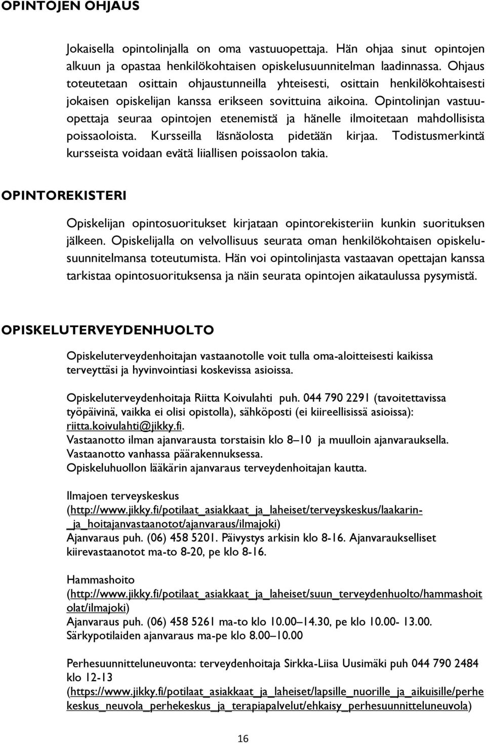 Opintolinjan vastuuopettaja seuraa opintojen etenemistä ja hänelle ilmoitetaan mahdollisista poissaoloista. Kursseilla läsnäolosta pidetään kirjaa.