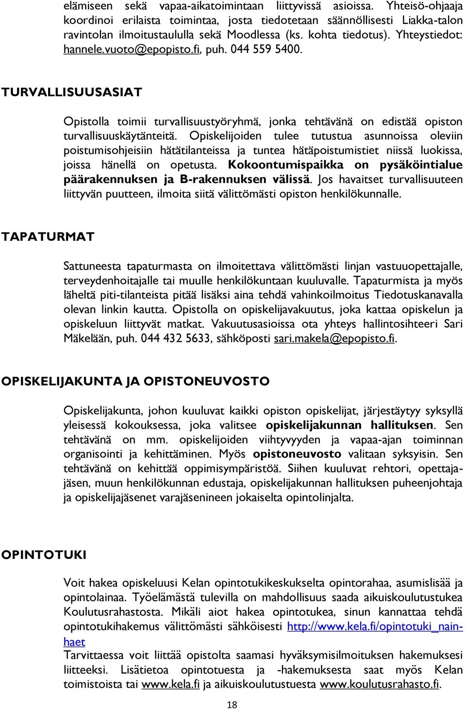 Opiskelijoiden tulee tutustua asunnoissa oleviin poistumisohjeisiin hätätilanteissa ja tuntea hätäpoistumistiet niissä luokissa, joissa hänellä on opetusta.