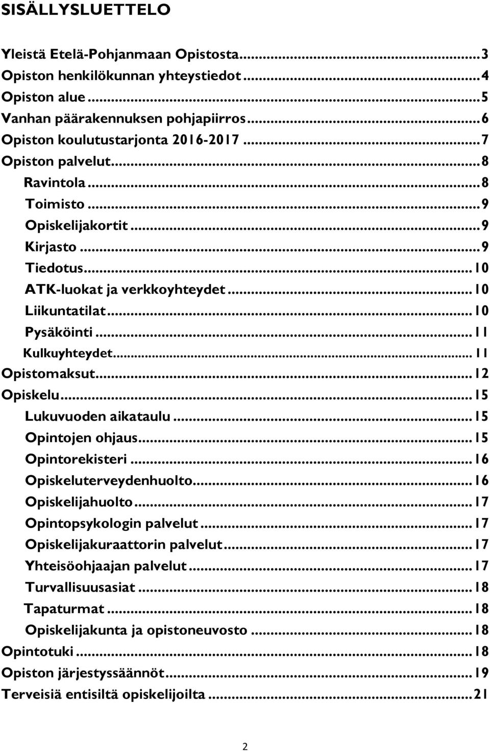 .. 11 Opistomaksut... 12 Opiskelu... 15 Lukuvuoden aikataulu... 15 Opintojen ohjaus... 15 Opintorekisteri... 16 Opiskeluterveydenhuolto... 16 Opiskelijahuolto... 17 Opintopsykologin palvelut.