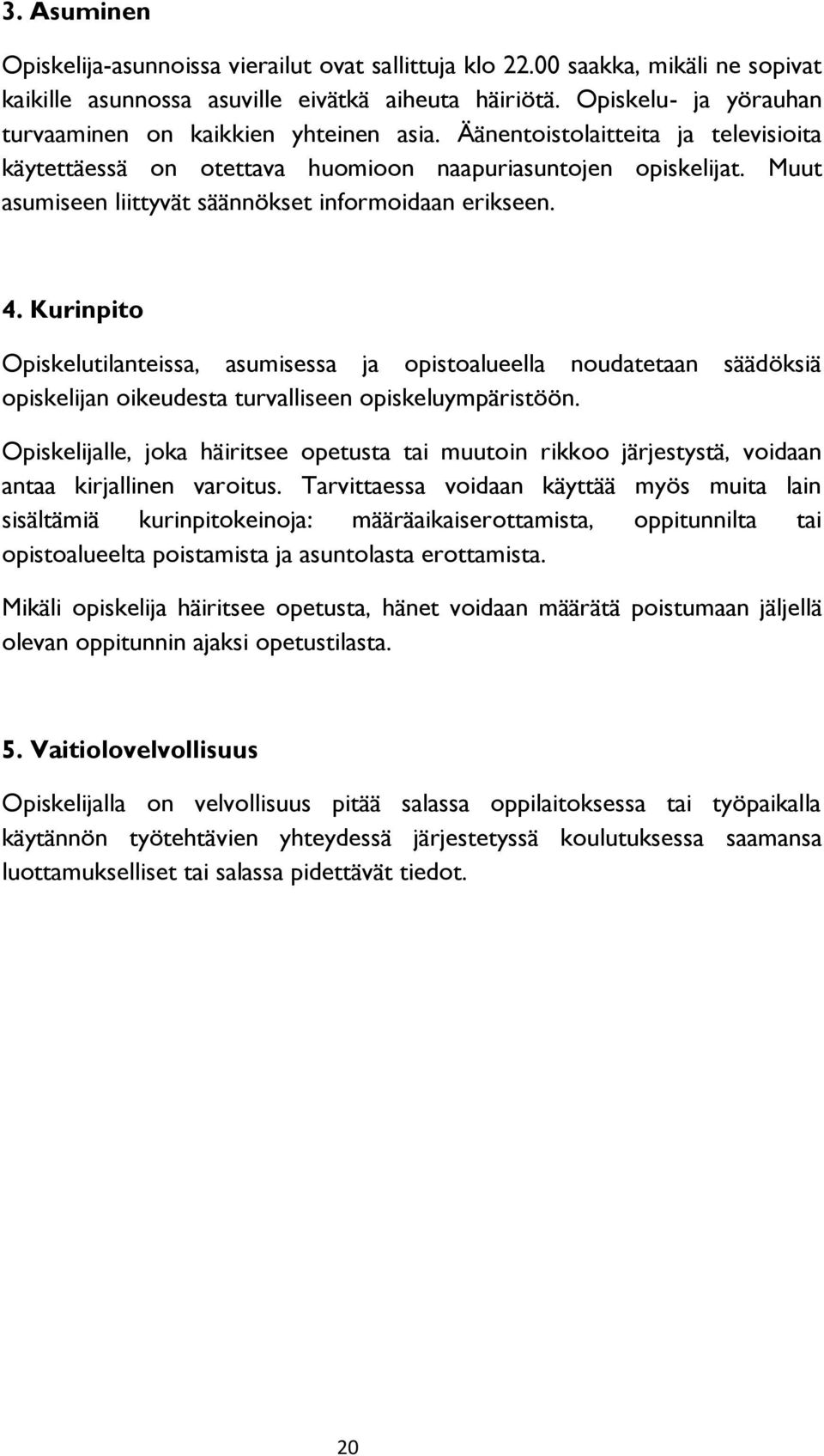 Muut asumiseen liittyvät säännökset informoidaan erikseen. 4. Kurinpito Opiskelutilanteissa, asumisessa ja opistoalueella noudatetaan säädöksiä opiskelijan oikeudesta turvalliseen opiskeluympäristöön.