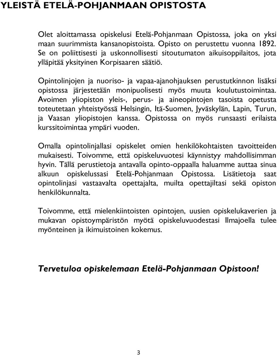 Opintolinjojen ja nuoriso- ja vapaa-ajanohjauksen perustutkinnon lisäksi opistossa järjestetään monipuolisesti myös muuta koulutustoimintaa.