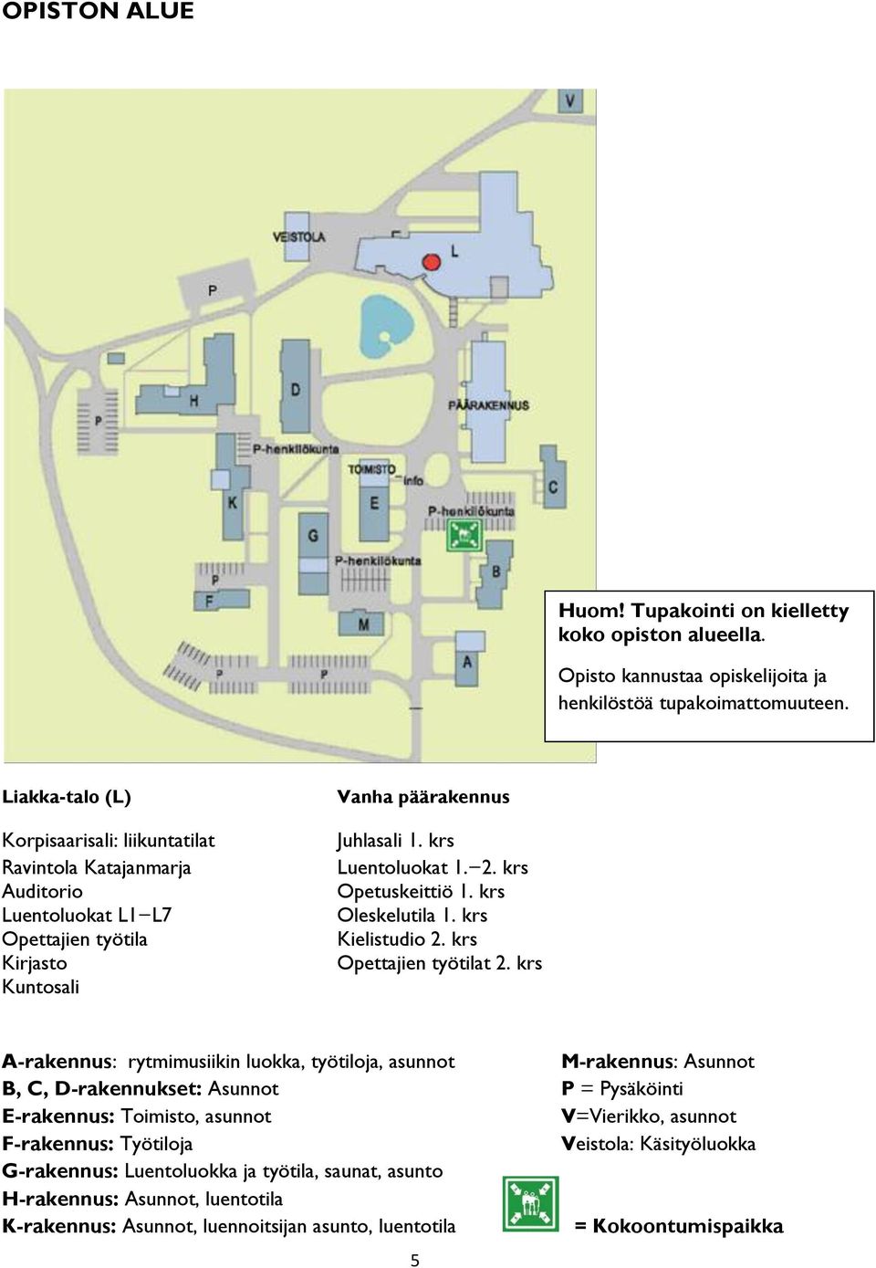 krs Opetuskeittiö 1. krs Oleskelutila 1. krs Kielistudio 2. krs Opettajien työtilat 2.