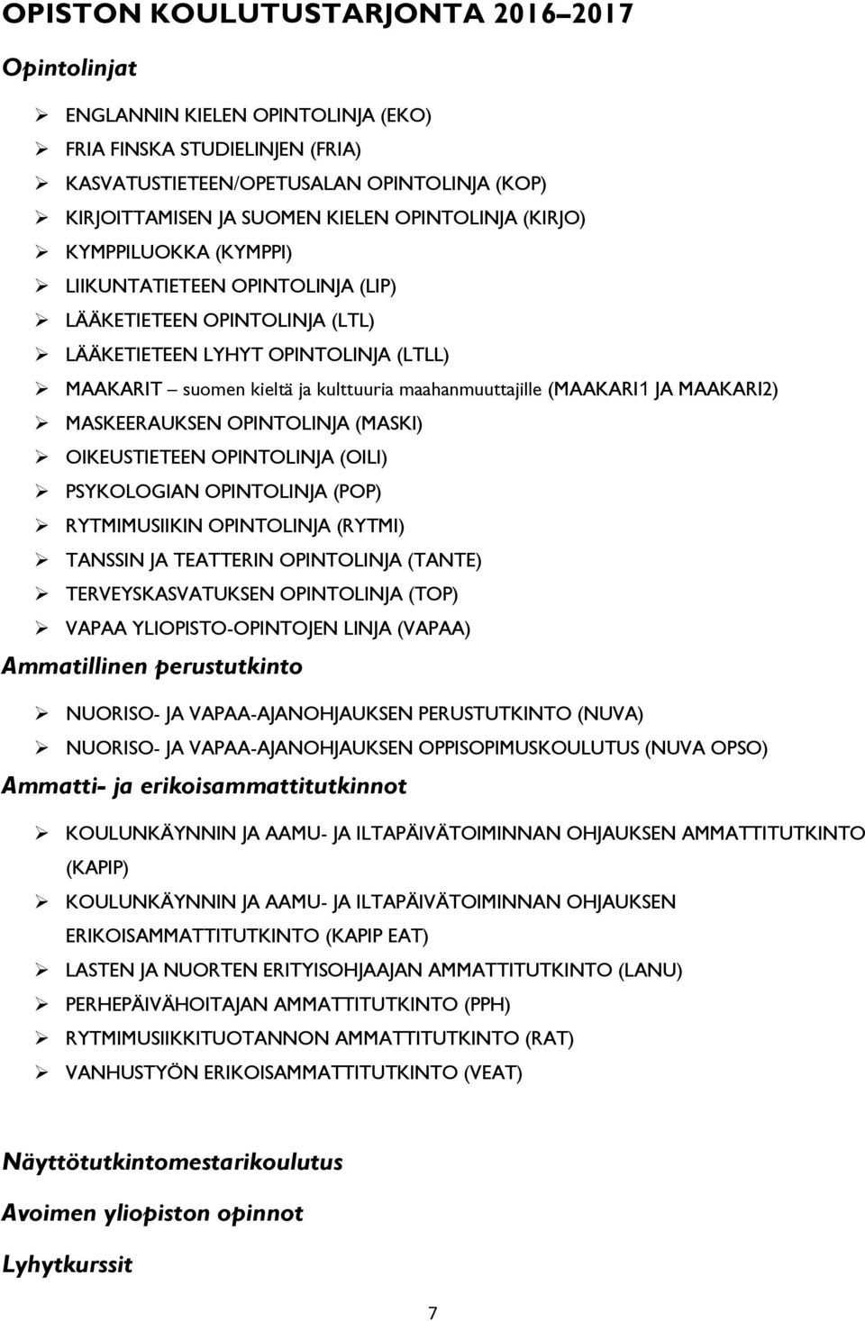 (MAAKARI1 JA MAAKARI2) MASKEERAUKSEN OPINTOLINJA (MASKI) OIKEUSTIETEEN OPINTOLINJA (OILI) PSYKOLOGIAN OPINTOLINJA (POP) RYTMIMUSIIKIN OPINTOLINJA (RYTMI) TANSSIN JA TEATTERIN OPINTOLINJA (TANTE)