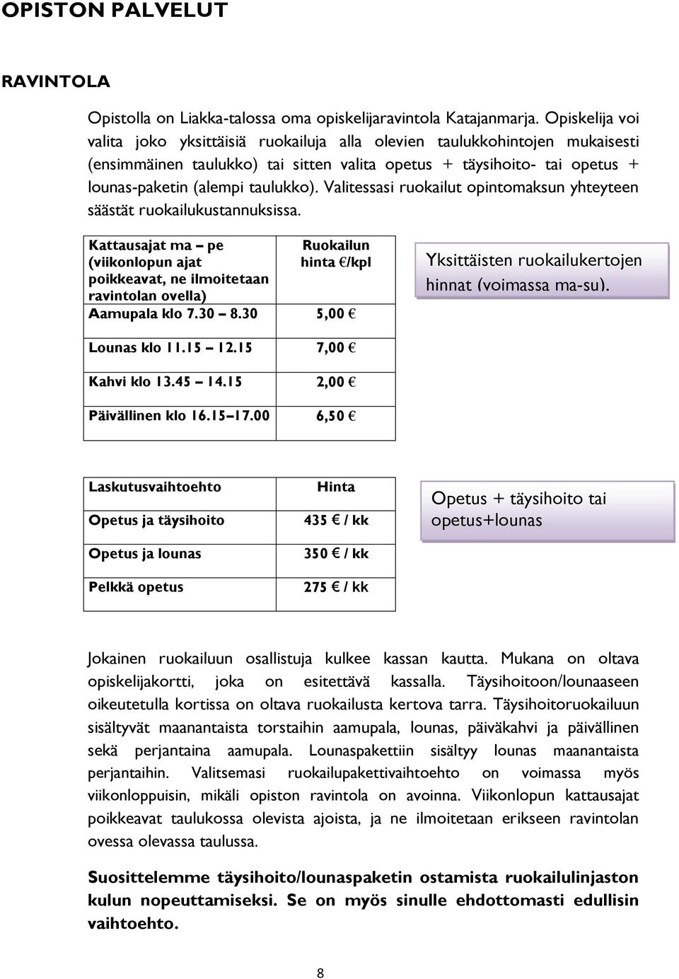 Valitessasi ruokailut opintomaksun yhteyteen säästät ruokailukustannuksissa. Kattausajat ma pe (viikonlopun ajat poikkeavat, ne ilmoitetaan ravintolan ovella) Ruokailun hinta /kpl Aamupala klo 7.30 8.